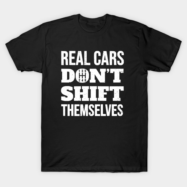 Real Cars Don't Shift Themselves Stick Shift Driver Gift T-Shirt by zap